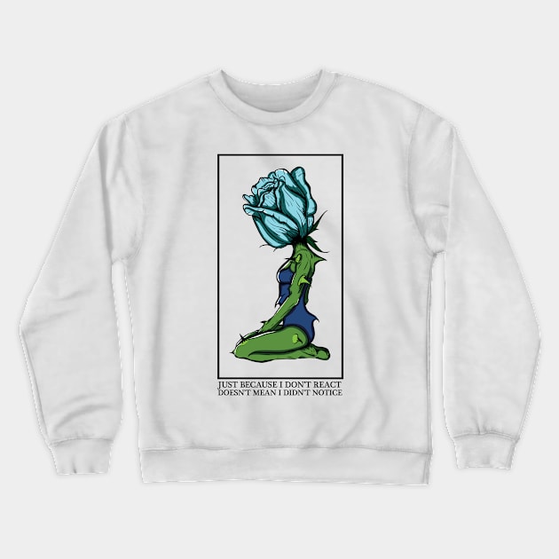 Just because i don't react, Doesn't mean i didn't notice Crewneck Sweatshirt by Elsieartwork